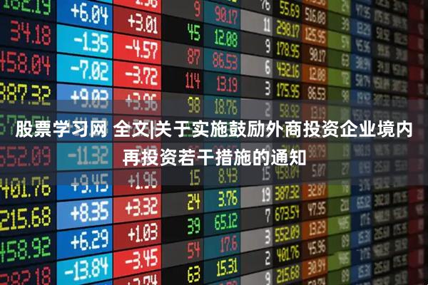 股票学习网 全文|关于实施鼓励外商投资企业境内再投资若干措施的通知